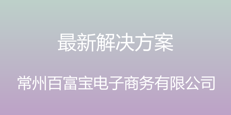 最新解决方案 - 常州百富宝电子商务有限公司